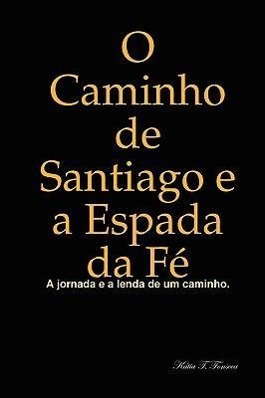 O Caminho de Santiago e a Espada da Fé - Fonseca, Kátia T.