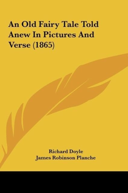 An Old Fairy Tale Told Anew In Pictures And Verse (1865) - Doyle, Richard Planche, James Robinson