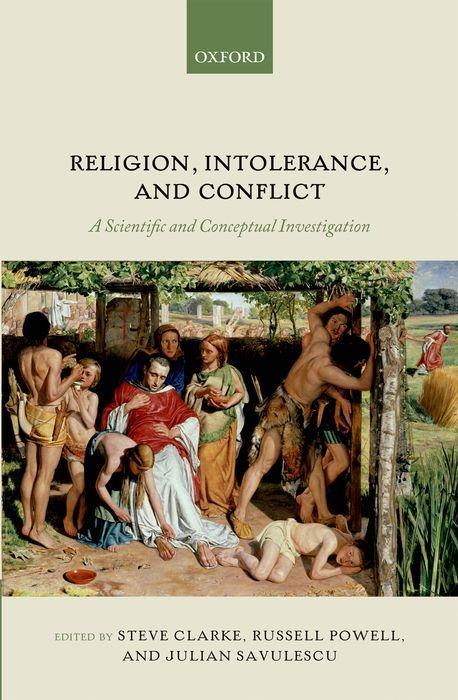 Religion, Intolerance, and Conflict: A Scientific and Conceptual Investigation - Clarke, Steve Powell, Russell Savulescu, Julian