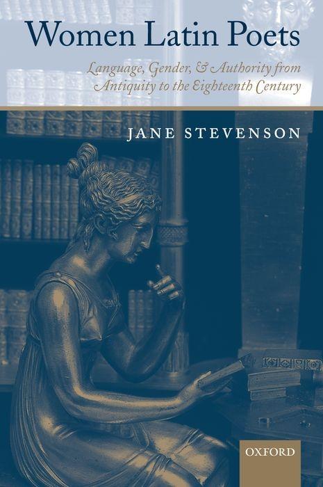 Women Latin Poets: Language, Gender, and Authority, from Antiquity to the Eighteenth Century - Stevenson, Jane