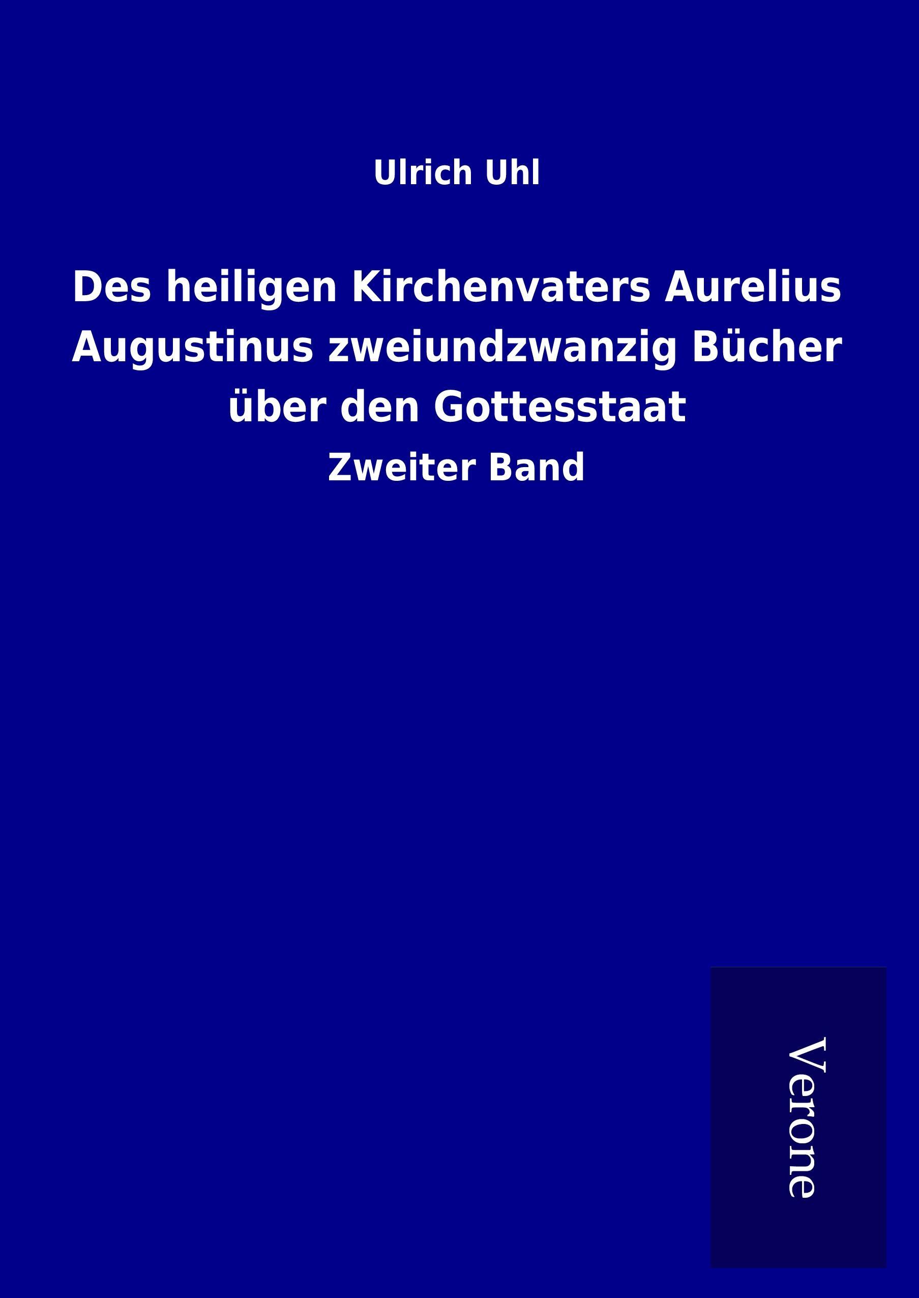Des heiligen Kirchenvaters Aurelius Augustinus zweiundzwanzig Buecher ueber den Gottesstaat - Uhl, Ulrich