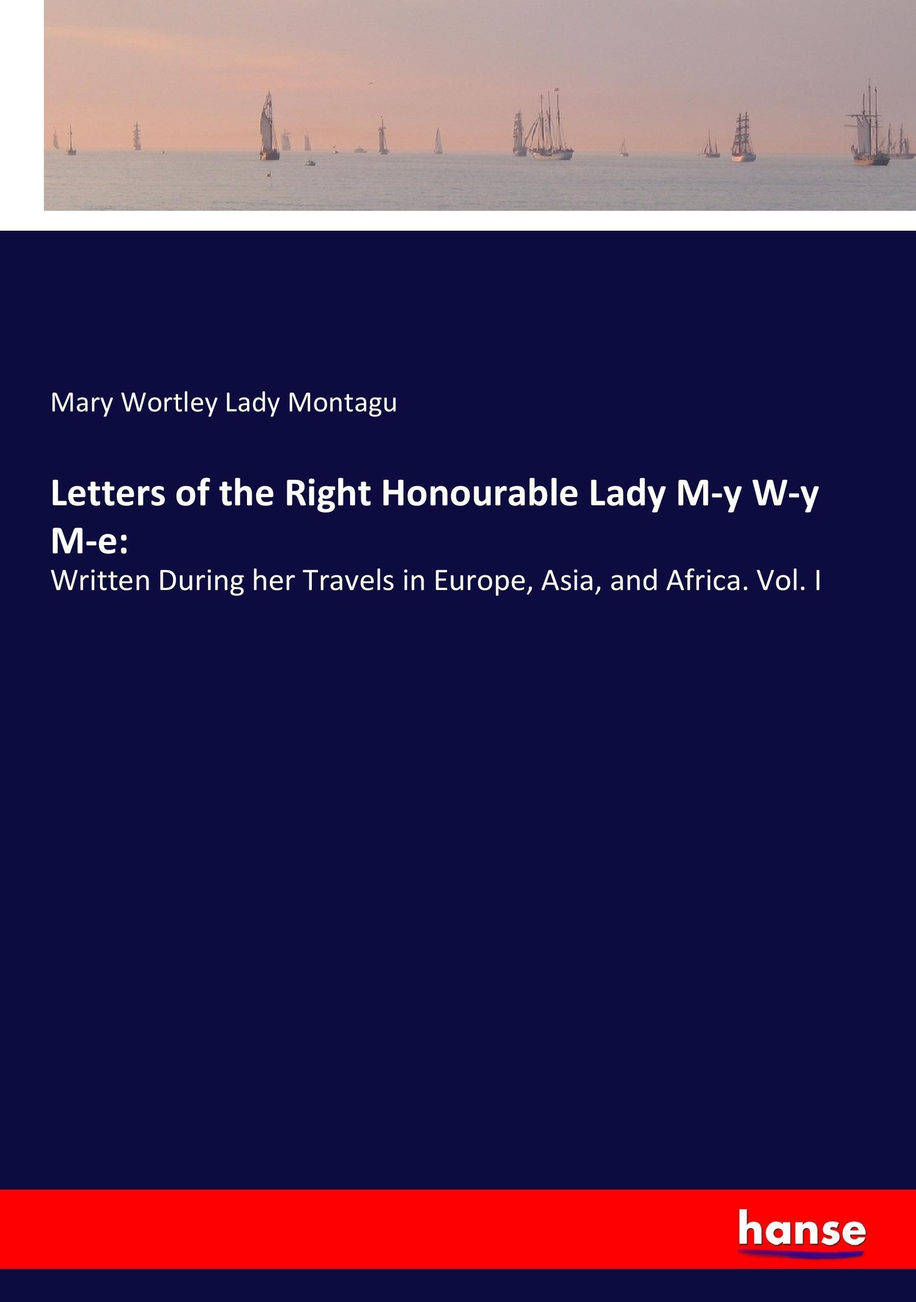 Letters of the Right Honourable Lady M-y W-y M-e - Montagu, Mary Wortley