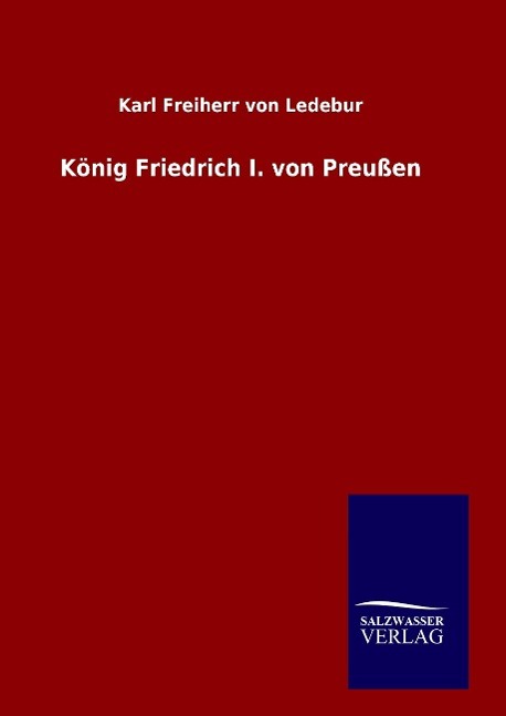 Koenig Friedrich I. von Preussen - Ledebur, Karl Freiherr von