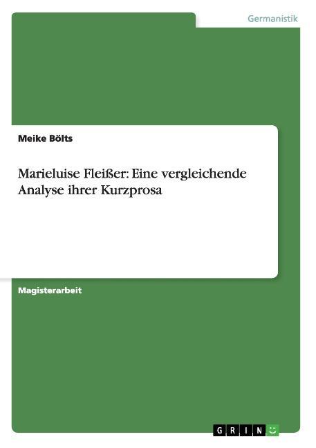 Marieluise Fleisser: Eine vergleichende Analyse ihrer Kurzprosa - Boelts, Meike