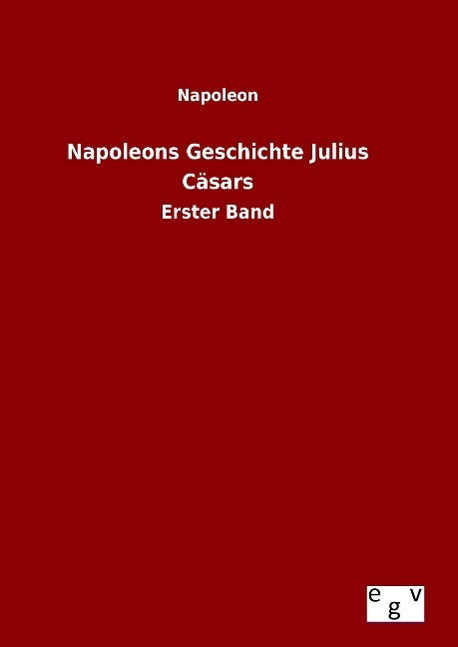 Napoleons Geschichte Julius Caesars - Napoleon I. Bonaparte, Kaiser