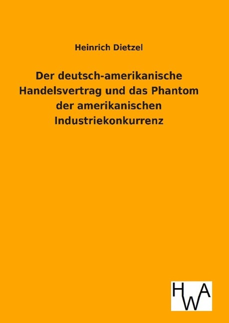 Der deutsch-amerikanische Handelsvertrag und das Phantom der amerikanischen Industriekonkurrenz - Dietzel, Heinrich