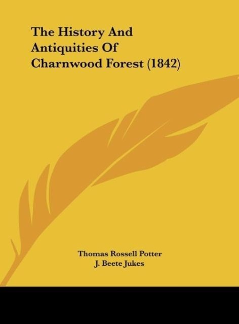 The History And Antiquities Of Charnwood Forest (1842) - Potter, Thomas Rossell Jukes, J. Beete Bloxam, Andrew