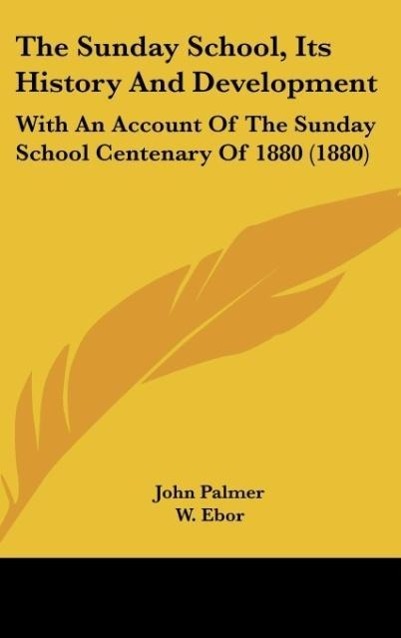 The Sunday School, Its History And Development - Palmer, John