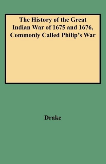 The History of the Great Indian War of 1675 and 1676, Commonly Called Philip s War - Drake, J. Ed. Drake, J. Ed