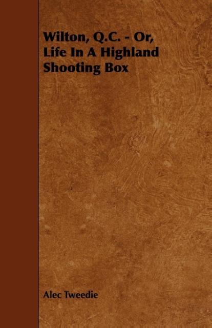 Wilton, Q.C. - Or, Life In A Highland Shooting Box - Tweedie, Alec