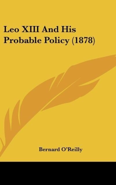Leo XIII And His Probable Policy (1878) - O Reilly, Bernard