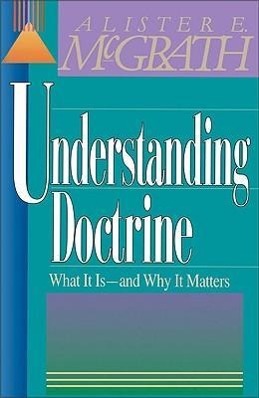 Understanding Doctrine: Its Relevance and Purpose for Today - Mcgrath, Alister E.