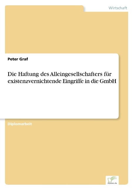 Die Haftung des Alleingesellschafters fuer existenzvernichtende Eingriffe in die GmbH - Graf, Peter