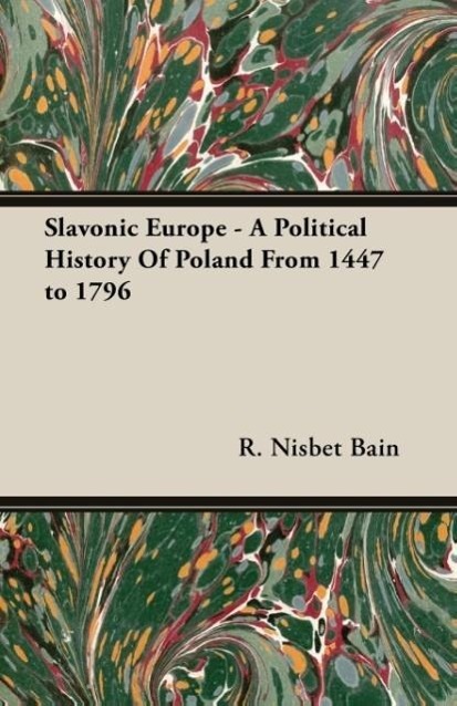 Slavonic Europe - A Political History Of Poland From 1447 to 1796 - Bain, R. Nisbet