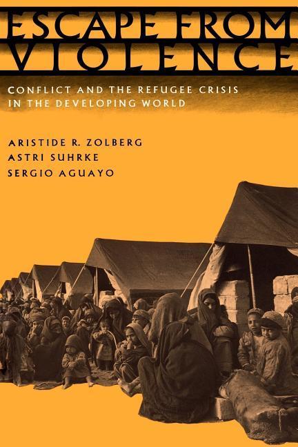 Zolberg, A: Escape from Violence - Zolberg, Aristide R. (Professor of Political Science, Professor of Political Science, New School for Social Research, New York) Suhrke, Astri (Professor of International Relations, Professor of International Relations, American University, Washington DC)