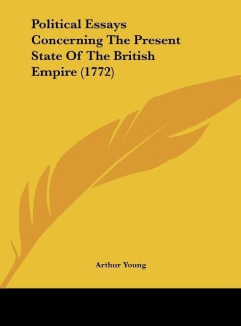 Political Essays Concerning The Present State Of The British Empire (1772) - Young, Arthur