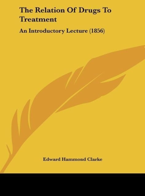 The Relation Of Drugs To Treatment - Clarke, Edward Hammond