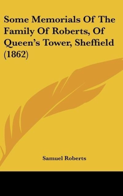 Some Memorials Of The Family Of Roberts, Of Queen s Tower, Sheffield (1862) - Roberts, Samuel