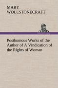 Posthumous Works of the Author of A Vindication of the Rights of Woman - Wollstonecraft, Mary