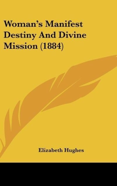 Woman s Manifest Destiny And Divine Mission (1884) - Hughes, Elizabeth