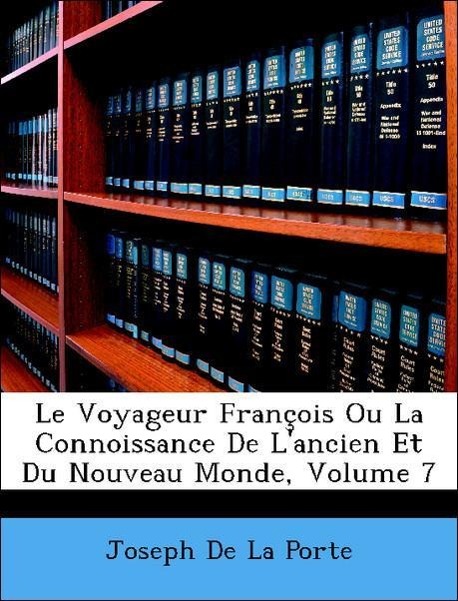 Le Voyageur François Ou La Connoissance De L ancien Et Du Nouveau Monde, Volume 7 - De La Porte, Joseph