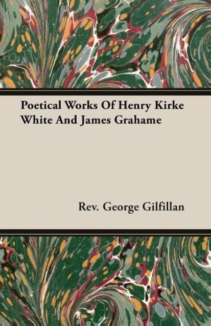 Poetical Works Of Henry Kirke White And James Grahame - Gilfillan, Rev. George