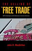 The Selling of  Free Trade : NAFTA, Washington, and the Subversion of American Democracy - Macarthur, John R.