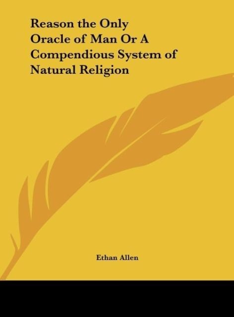 Reason the Only Oracle of Man Or A Compendious System of Natural Religion - Allen, Ethan