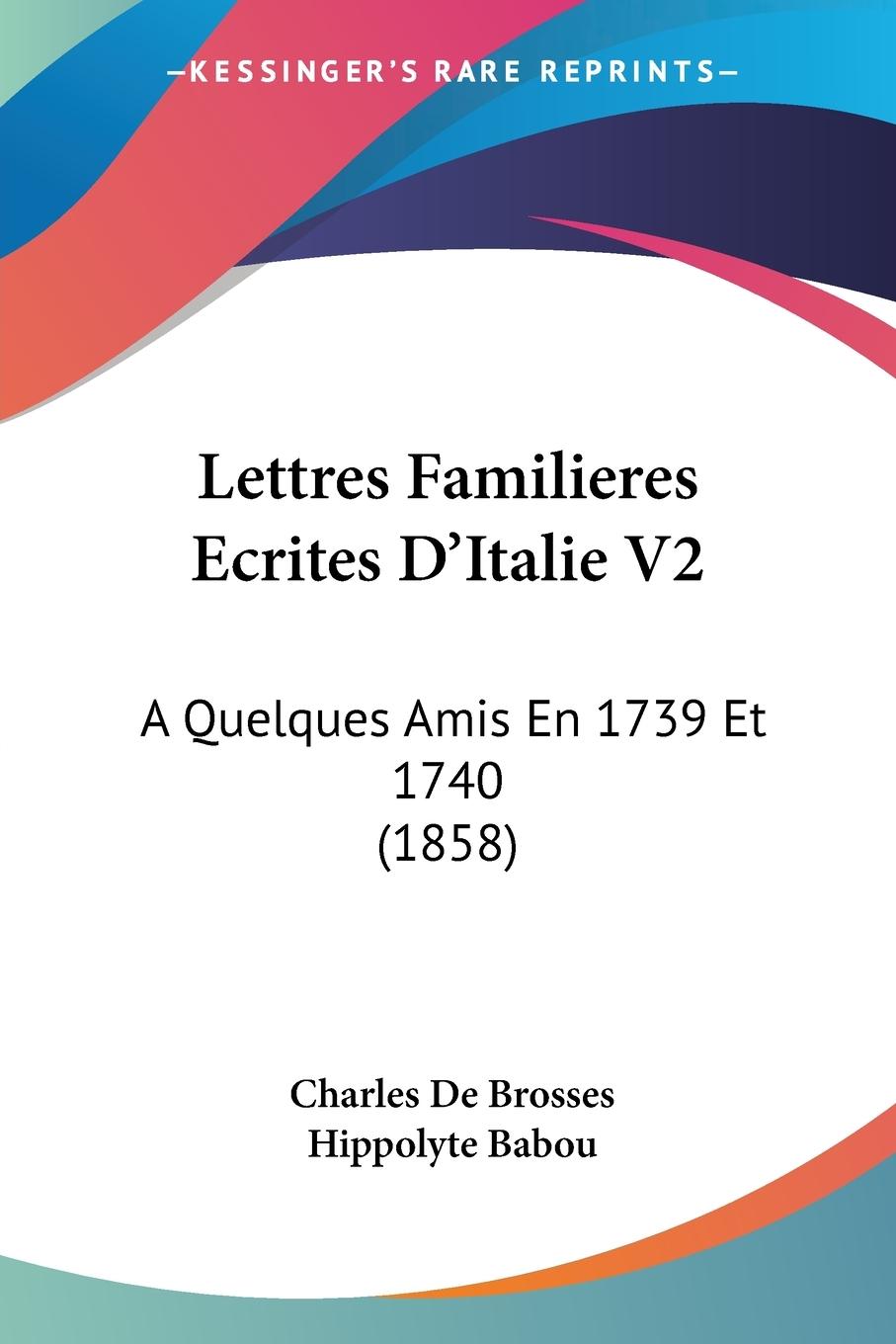 Lettres Familieres Ecrites D Italie V2 - De Brosses, Charles Babou, Hippolyte