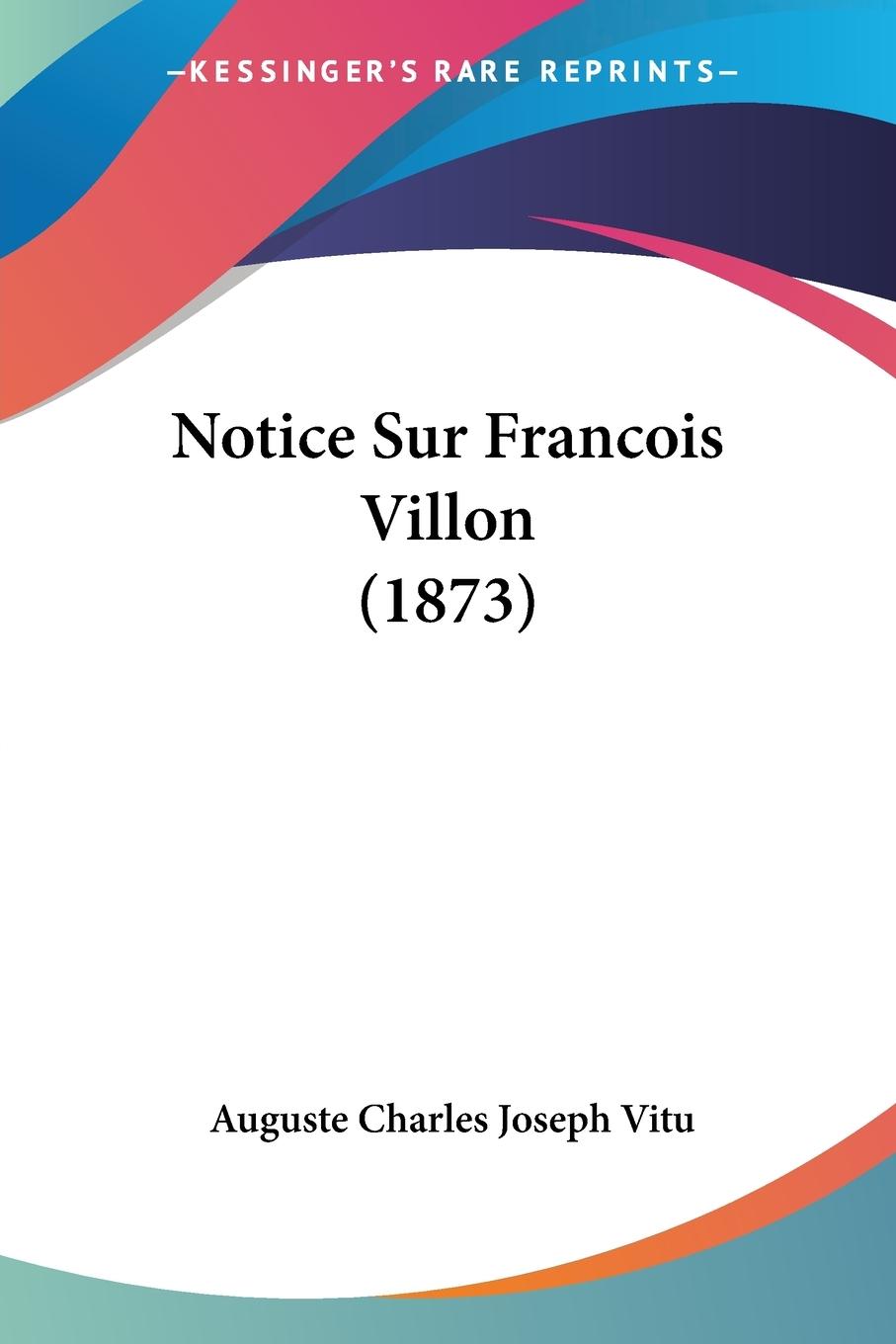 Notice Sur Francois Villon (1873) - Vitu, Auguste Charles Joseph