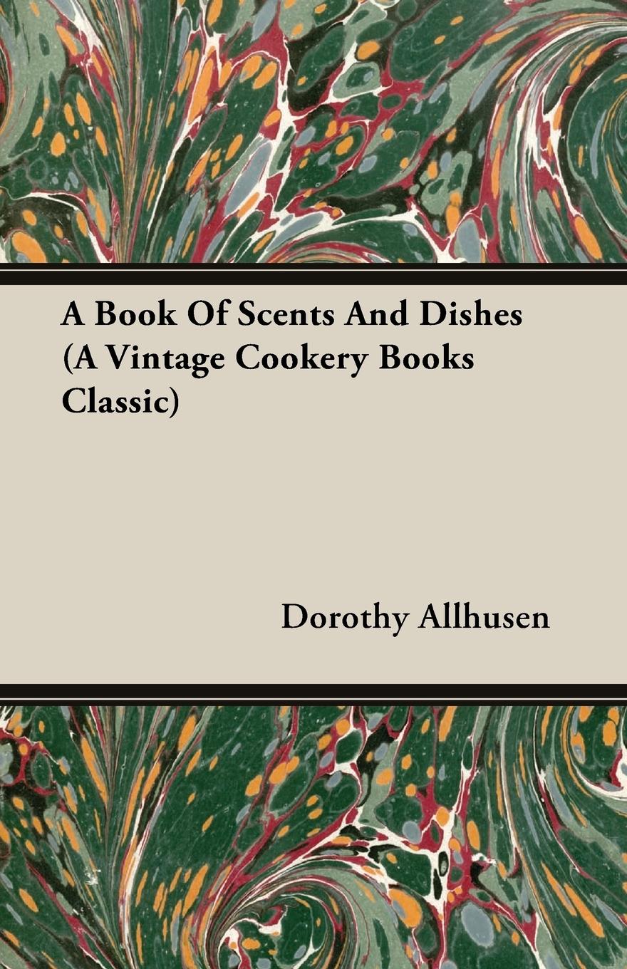 A Book Of Scents And Dishes (A Vintage Cookery Books Classic) - Allhusen, Dorothy