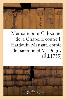 Mémoire pour C. Jocquet de la Chapelle contre J. Hardouin Mansart, comte de Sagonne et M. Dugny - Collectif