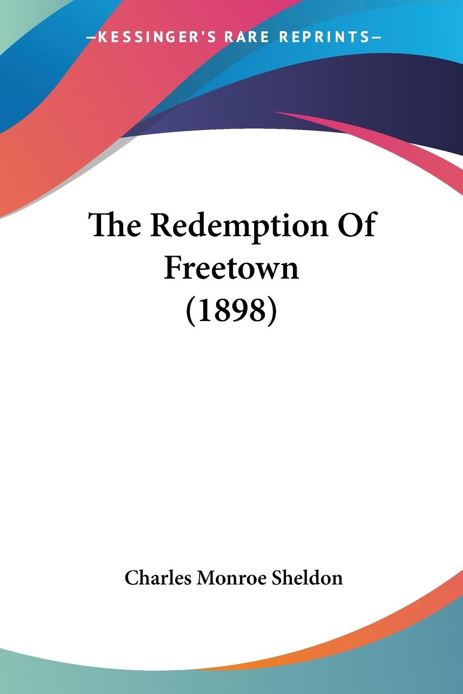 The Redemption Of Freetown (1898) - Sheldon, Charles Monroe