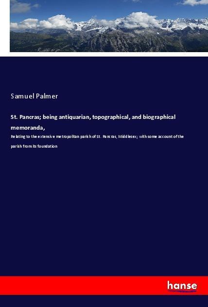 St. Pancras; being antiquarian, topographical, and biographical memoranda - Palmer, Samuel