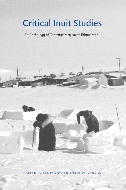 Critical Inuit Studies: An Anthology of Contemporary Arctic Ethnography