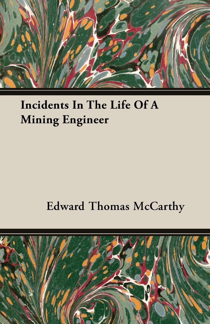 Incidents In The Life Of A Mining Engineer - McCarthy, Edward Thomas