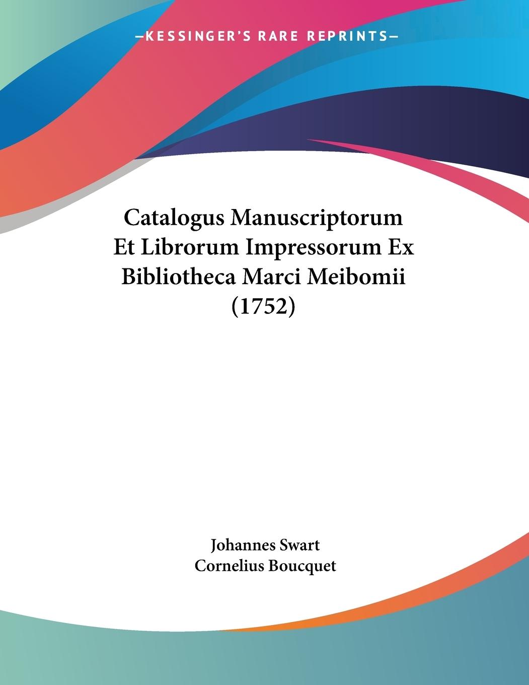 Catalogus Manuscriptorum Et Librorum Impressorum Ex Bibliotheca Marci Meibomii (1752) - Swart, Johannes Boucquet, Cornelius