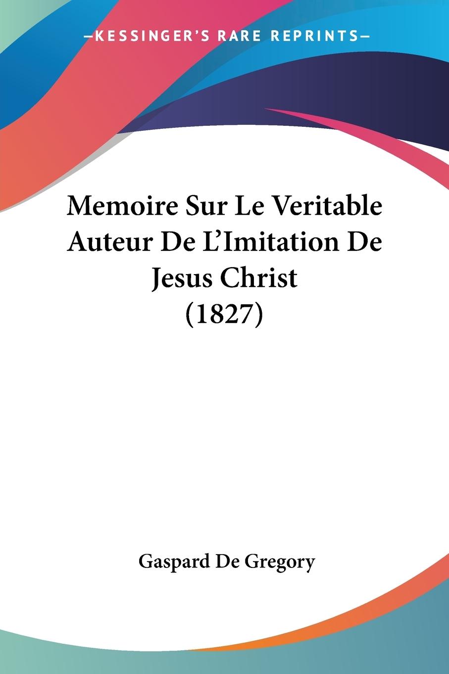 Memoire Sur Le Veritable Auteur De L Imitation De Jesus Christ (1827) - De Gregory, Gaspard
