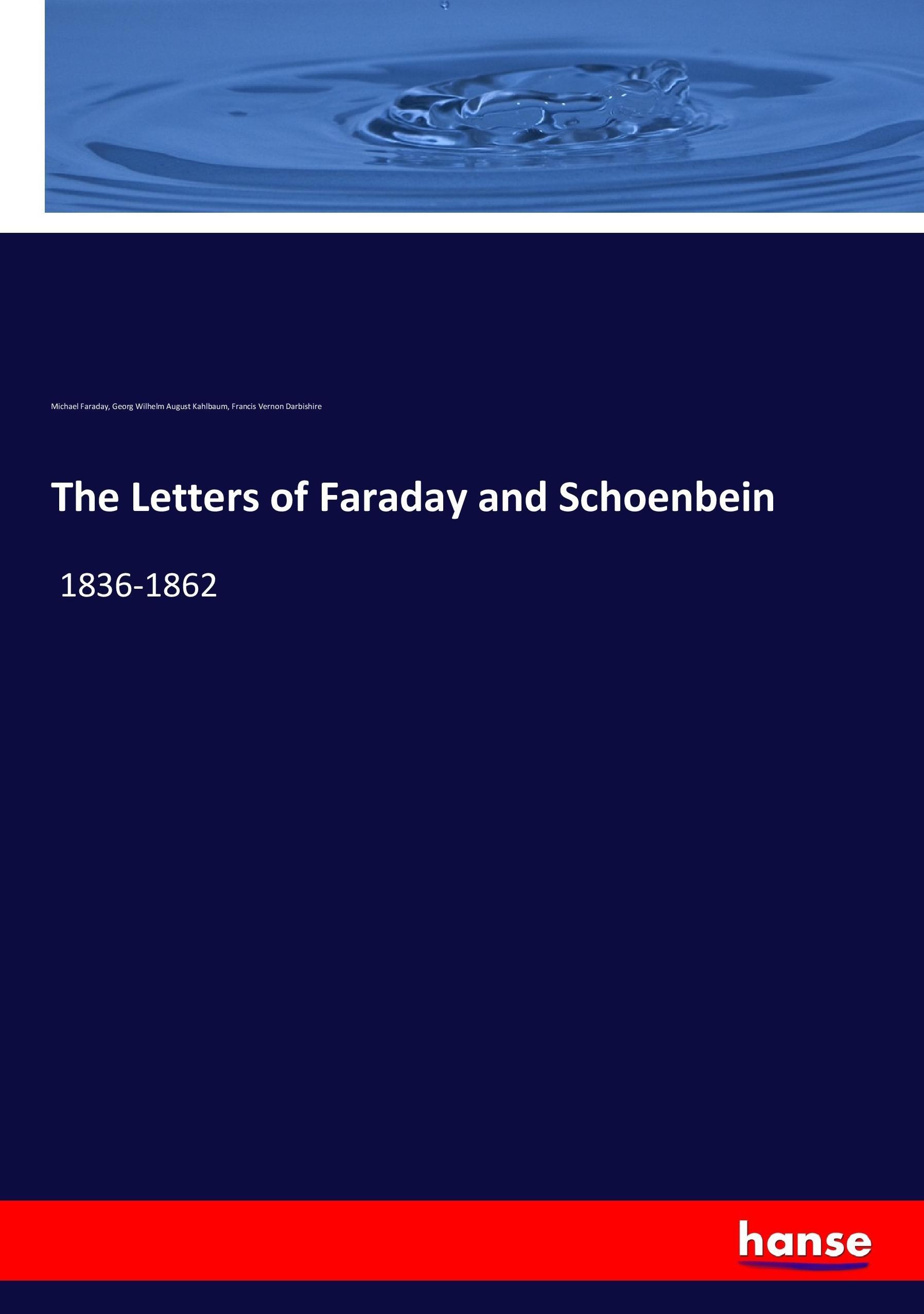 The Letters of Faraday and Schoenbein - Faraday, Michael Kahlbaum, Georg Wilhelm August Darbishire, Francis Vernon