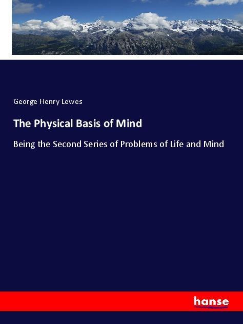 The Physical Basis of Mind - Lewes, George Henry
