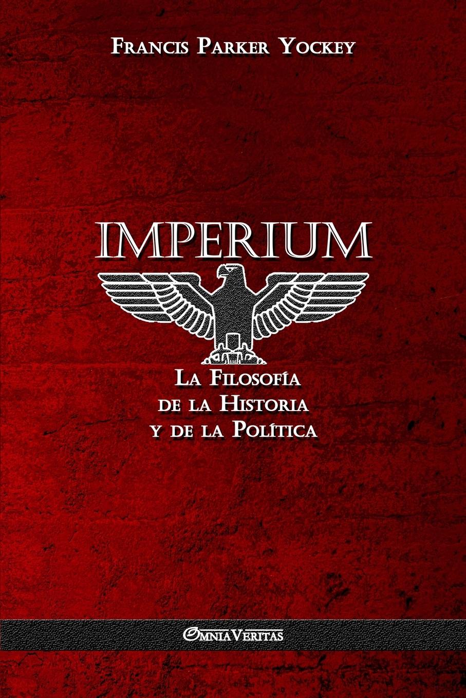 Imperium: La Filosofía de la Historia y de la Política - Yockey, Francis Parker