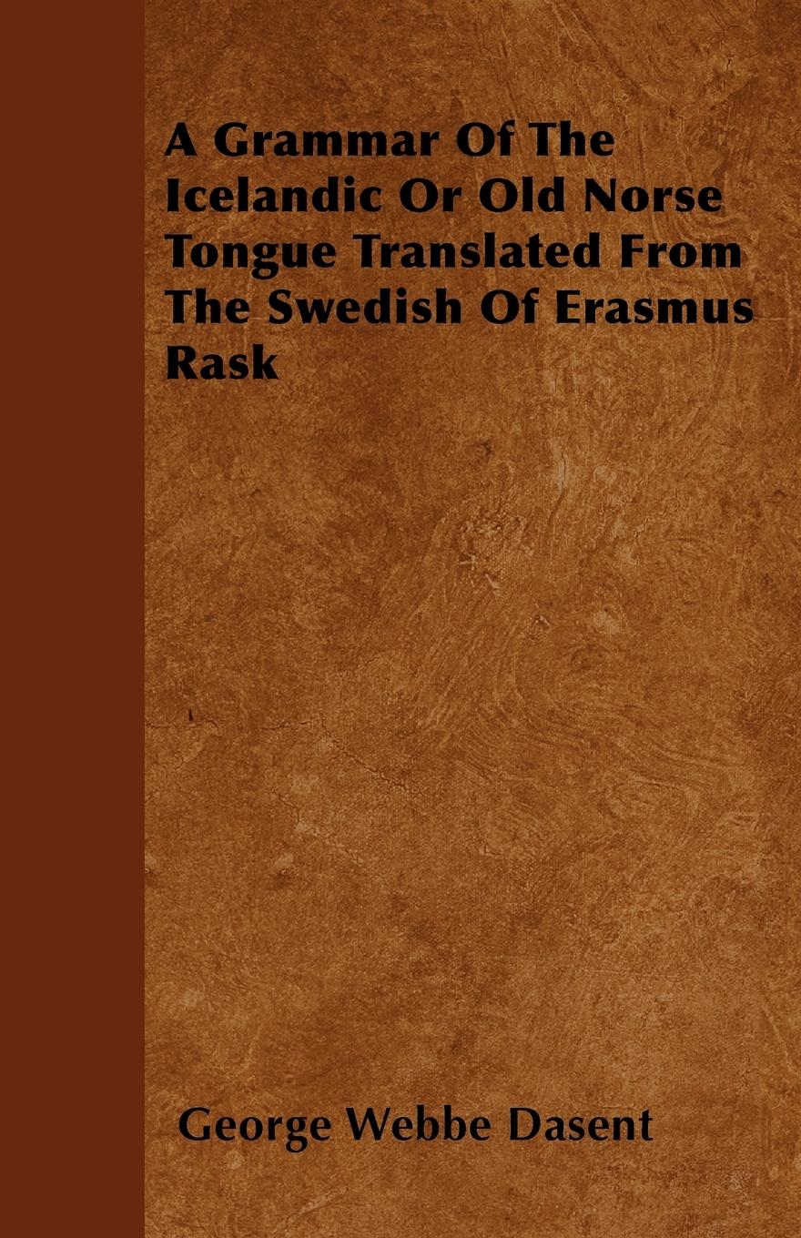 A Grammar Of The Icelandic Or Old Norse Tongue Translated From The Swedish Of Erasmus Rask - Dasent, George Webbe