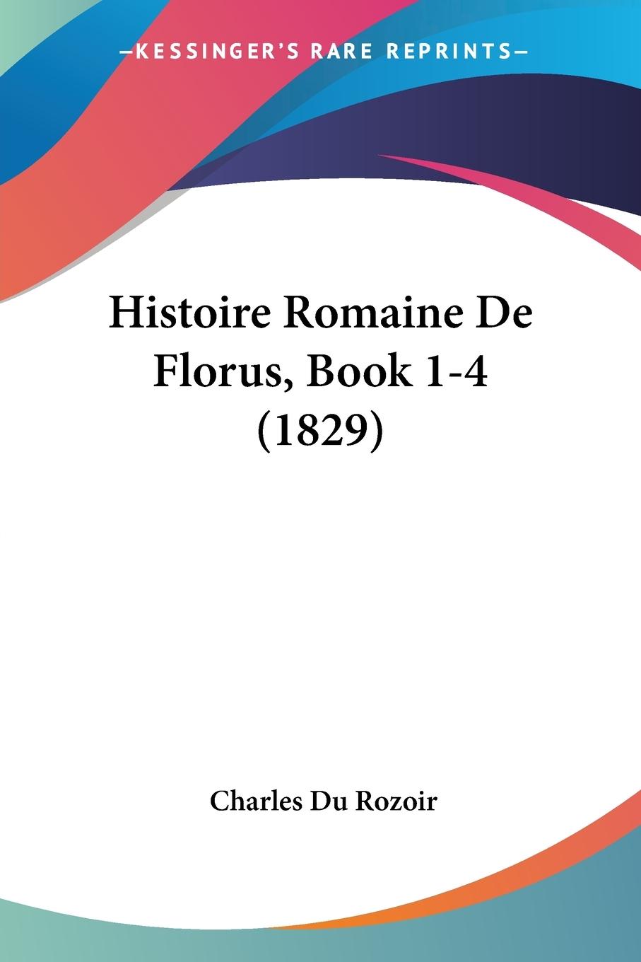 Histoire Romaine De Florus, Book 1-4 (1829) - Du Rozoir, Charles