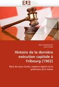 Histoire de la dernière exécution capitale à Fribourg (1902) - Chardonnens, Alain Comte, Louis