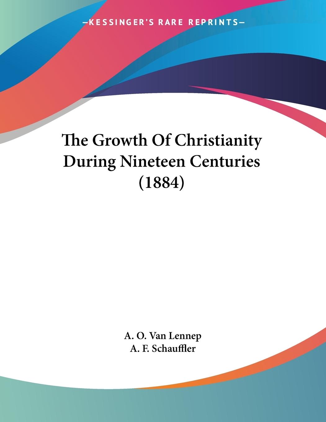 The Growth Of Christianity During Nineteen Centuries (1884) - Lennep, A. O. Van Schauffler, A. F.