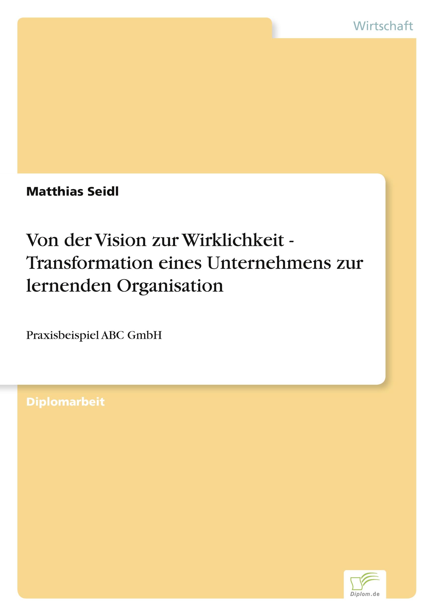 Von der Vision zur Wirklichkeit - Transformation eines Unternehmens zur lernenden Organisation - Seidl, Matthias