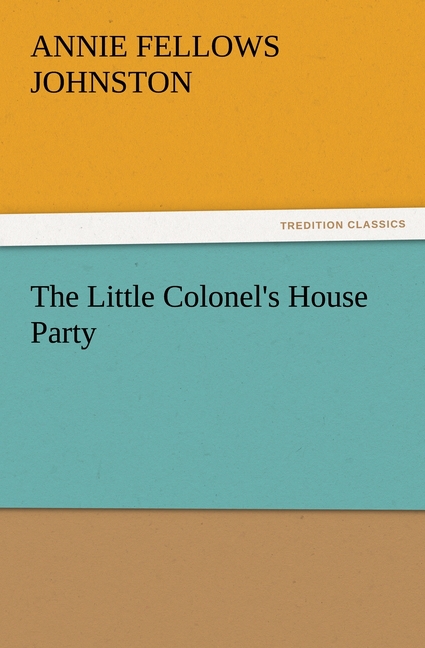 The Little Colonel s House Party - Johnston, Annie F.