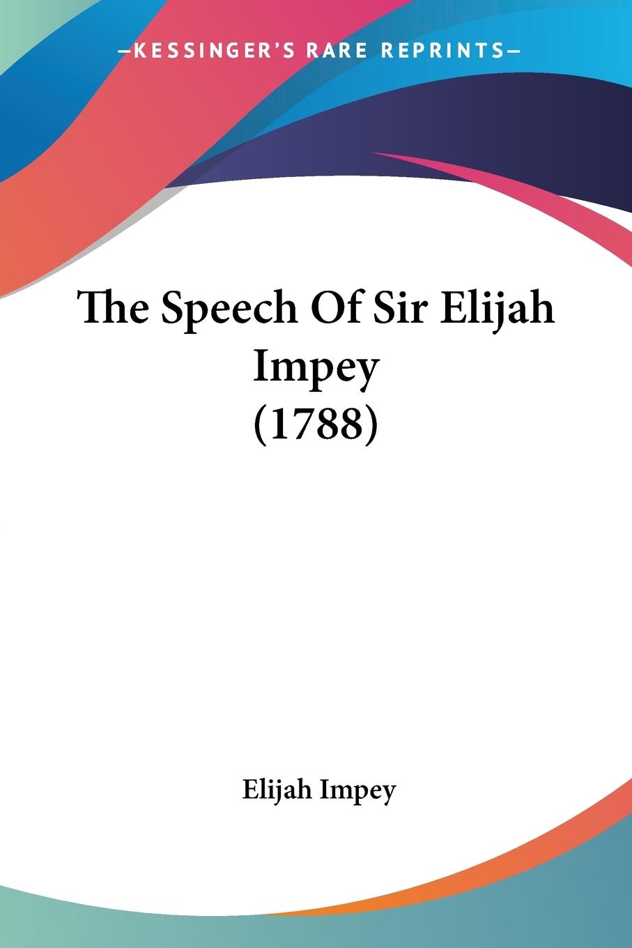 The Speech Of Sir Elijah Impey (1788) - Impey, Elijah