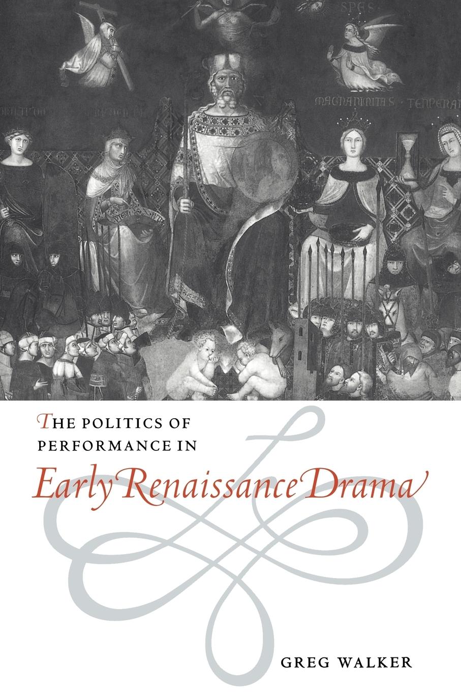 The Politics of Performance in Early Renaissance Drama - Walker, Greg
