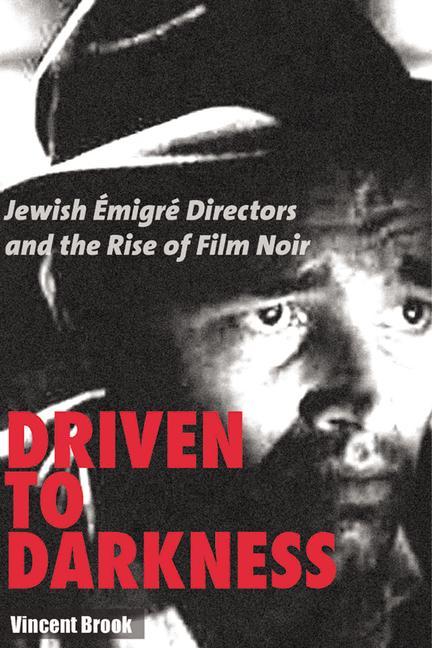 Driven to Darkness: Jewish Emigre Directors and the Rise of Film Noir - Brook, Vincent